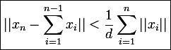 \large \boxed{||x_n-\sum_{i=1}^{n-1}x_i||<\frac{1}{d}\sum_{i=1}^n||x_i||}